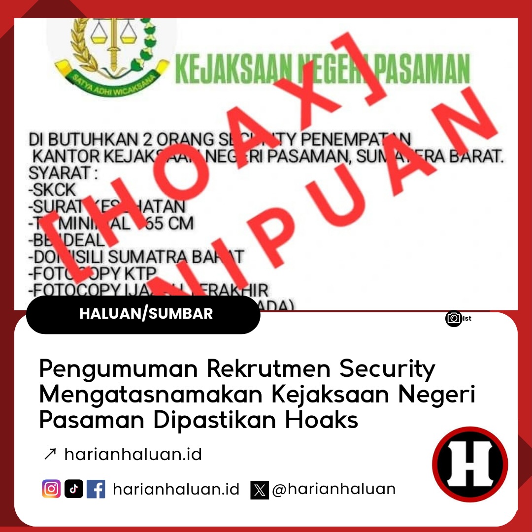 PASAMAN,HARIANHALUAN.ID — Informasi yang beredar di media sosial terkait penerimaan dua orang tenaga satuan pengamanan (security) yang mengatasnamakan Kejaksaan Negeri Pasaman dipastikan tidak benar alias hoaks. Pihak Kejaksaan Negeri Pasaman menegaskan bahwa pengumuman tersebut bukan berasal dari sumber resmi institusi.
Dalam selebaran yang beredar luas tersebut, disebutkan adanya rekrutmen tenaga security dengan pengiriman lamaran melalui aplikasi WhatsApp ke nomor pribadi. Informasi itu juga mencantumkan persyaratan serta jadwal pendaftaran tertentu. Namun setelah dilakukan penelusuran, pengumuman tersebut tidak dikeluarkan secara resmi oleh Kejaksaan Negeri Pasaman.
Pihak Kejaksaan menegaskan bahwa setiap penerimaan pegawai atau tenaga pendukung di lingkungan kejaksaan selalu dilakukan melalui mekanisme dan saluran resmi, baik melalui pengumuman tertulis, website resmi, maupun akun media sosial resmi instansi.
Selengkapnya di link https://www.harianhaluan.id/baca/148480/pengumuman-rekrutmen-security-mengatasnamakan-kejaksaan-negeri-pasaman-dipastikan-hoaks/ PASAMAN,HARIANHALUAN.ID — Informasi yang beredar di media sosial terkait penerimaan dua orang tenaga satuan pengamanan (security) yang mengatasnamakan Kejaksaan Negeri Pasaman dipastikan tidak benar alias hoaks. Pihak Kejaksaan Negeri Pasaman menegaskan bahwa pengumuman tersebut bukan berasal dari sumber resmi institusi.
Dalam selebaran yang beredar luas tersebut, disebutkan adanya rekrutmen tenaga security dengan pengiriman lamaran melalui aplikasi WhatsApp ke nomor pribadi. Informasi itu juga mencantumkan persyaratan serta jadwal pendaftaran tertentu. Namun setelah dilakukan penelusuran, pengumuman tersebut tidak dikeluarkan secara resmi oleh Kejaksaan Negeri Pasaman.
Pihak Kejaksaan menegaskan bahwa setiap penerimaan pegawai atau tenaga pendukung di lingkungan kejaksaan selalu dilakukan melalui mekanisme dan saluran resmi, baik melalui pengumuman tertulis, website resmi, maupun akun media sosial resmi instansi.
Selengkapnya di link https://www.harianhaluan.id/baca/148480/pengumuman-rekrutmen-security-mengatasnamakan-kejaksaan-negeri-pasaman-dipastikan-hoaks/